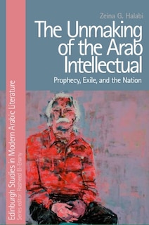 Front cover_The Unmaking of the Arab Intellectual