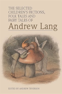 The Selected Children’s Fictions, Folk Tales and Fairy Tales of Andrew Lang