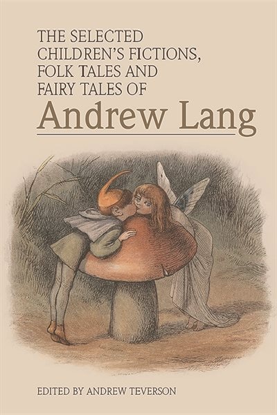 The Selected Children’s Fictions, Folk Tales and Fairy Tales of Andrew Lang