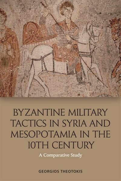 Front cover_Byzantine Military Tactics In Syria And Mesopotamia In The Tenth Century
