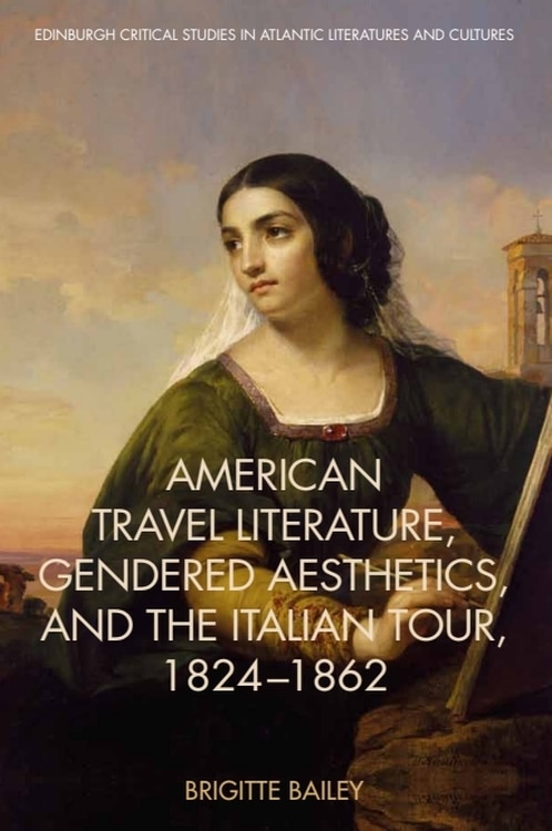Front cover_American Travel Literature, Gendered Aesthetics, and the Italian Tour, 1824–62