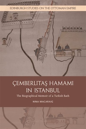 Cemberlitas Hamami In Istanbul: The Biographical Memoir Of A Turkish Bath