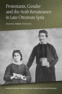 Front cover_Protestants, Gender And The Arab Renaissance In Late Ottoman Syria