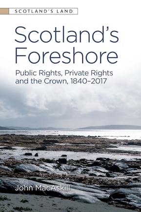 Scotland’s Foreshore: Public Rights, Private Rights and the Crown 1840 - 2017