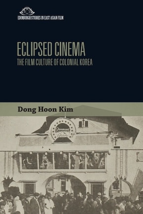 Eclipsed Cinema: The Film Culture Of Colonial Korea