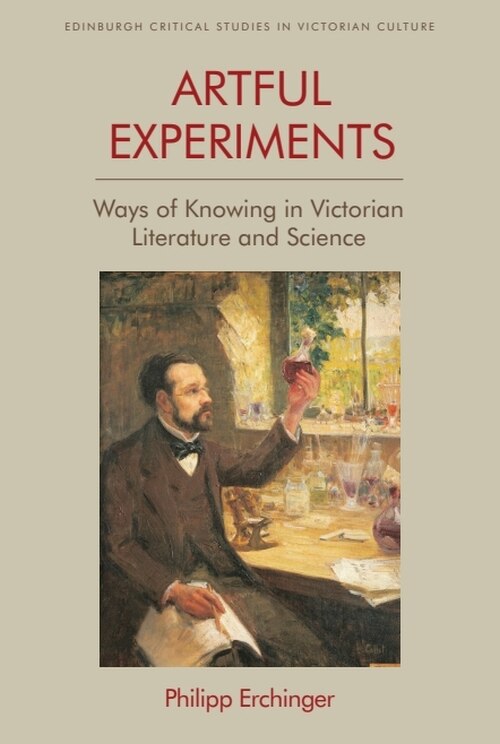 Artful Experiments: Ways Of Knowing In Victorian Literature And Science