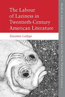 Front cover_The Labour of Laziness in Twentieth-Century American Literature