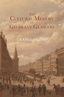 Front cover_The Cultural Memory of Georgian Glasgow