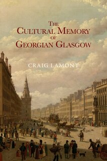 Front cover_The Cultural Memory of Georgian Glasgow