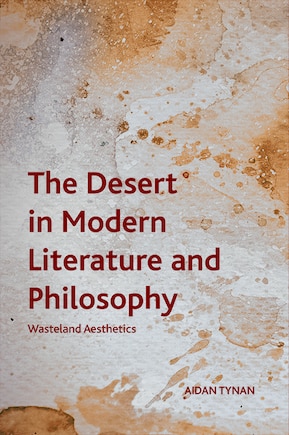 The Desert in Modern Literature and Philosophy: Wasteland Aesthetics