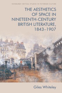 Front cover_The Aesthetics of Space in Nineteenth-Century British Literature, 1843-1907