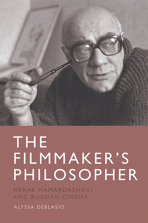 The Filmmaker’s Philosopher: Merab Mamardashvili and Russian Cinema