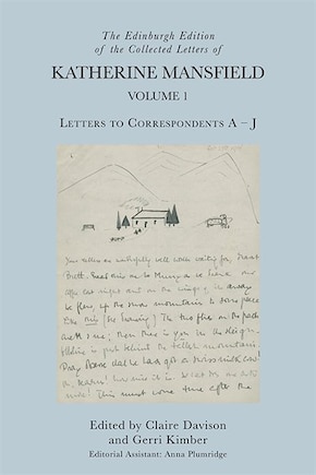 The Edinburgh Edition of the Collected Letters of Katherine Mansfield, Volume 1: Letters to Correspondents A – J