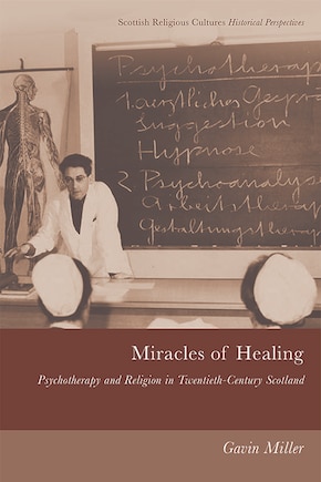 Miracles Of Healing: Psychotherapy And Religion In Twentieth-century Scotland