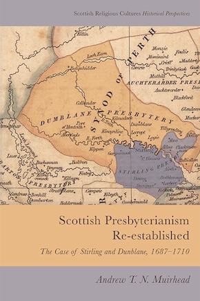 Scottish Presbyterianism Re-established: The Case of Stirling and Dunblane, 1687-1710