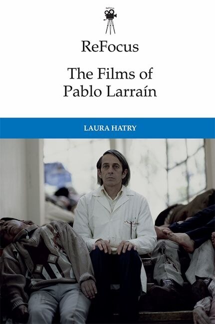 Front cover_Refocus: The Films Of Pablo Larraín