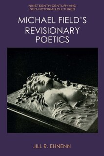 Couverture_Michael Field's Revisionary Poetics