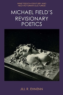 Front cover_Michael Field's Revisionary Poetics
