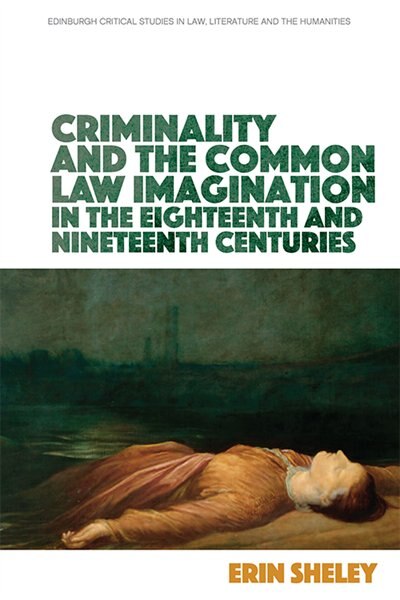 Front cover_Criminality And The Common Law Imagination In The 18th And 19th Centuries