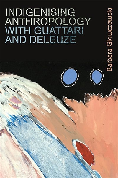 Front cover_Indigenising Anthropology With Guattari And Deleuze