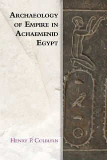 Couverture_Archaeology Of Empire In Achaemenid Egypt