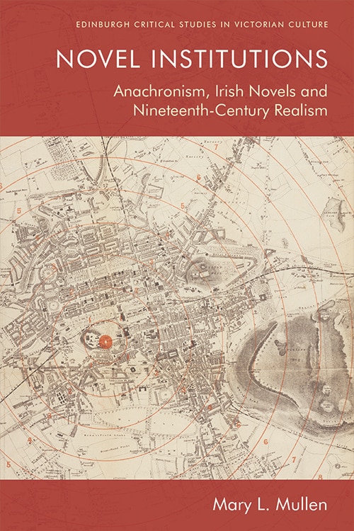 Novel Institutions: Anachronism, Irish Novels And Nineteenth-century Realism