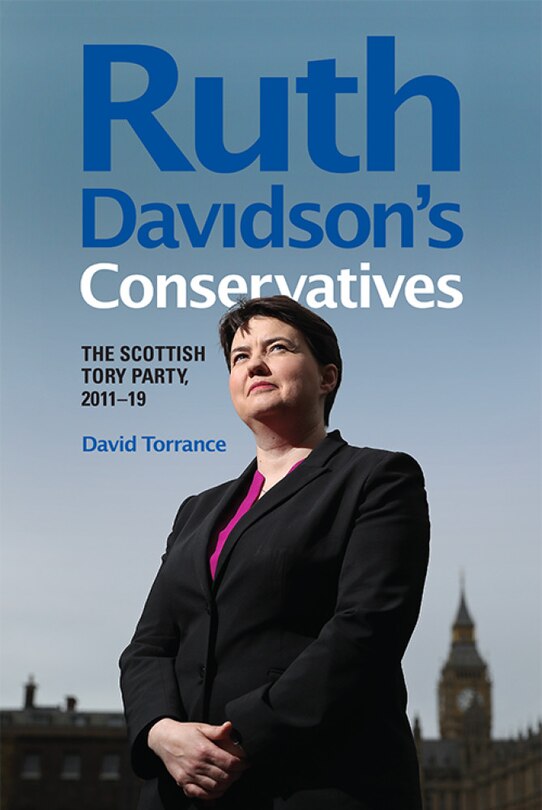 Front cover_Ruth Davidson's Conservatives: The Scottish Tory Party, 2011-19