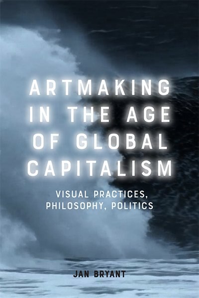 Front cover_Artmaking In The Age Of Global Capitalism