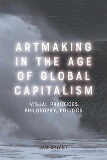 Front cover_Artmaking In The Age Of Global Capitalism