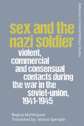 Sex and the Nazi Soldier: Violent, Commercial and Consensual Encounters during the War in the Soviet Union, 1941-45