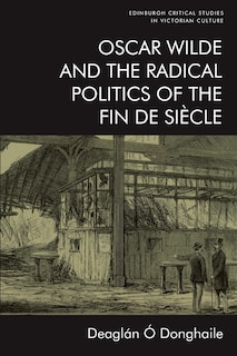 Front cover_Oscar Wilde And The Radical Politics Of The Fin De Siècle