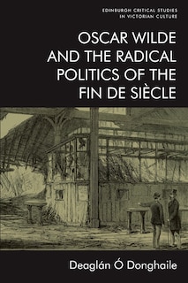 Oscar Wilde And The Radical Politics Of The Fin De Siècle