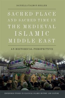 Front cover_Sacred Place And Sacred Time In The Medieval Islamic Middle East