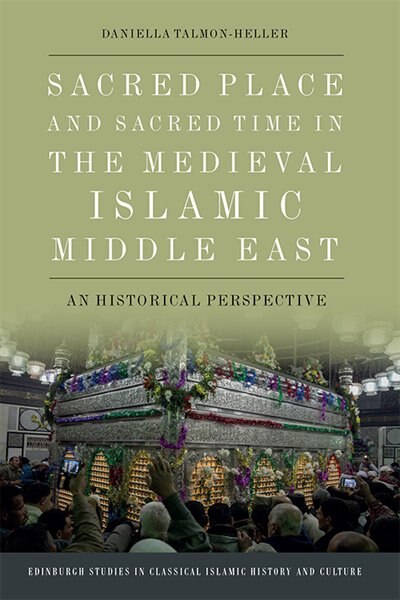Front cover_Sacred Place And Sacred Time In The Medieval Islamic Middle East