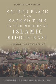 Front cover_Sacred Place And Sacred Time In The Medieval Islamic Middle East