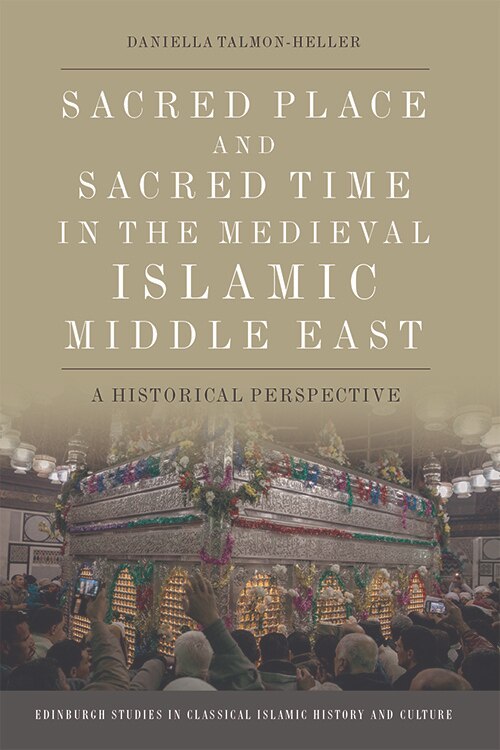 Front cover_Sacred Place And Sacred Time In The Medieval Islamic Middle East