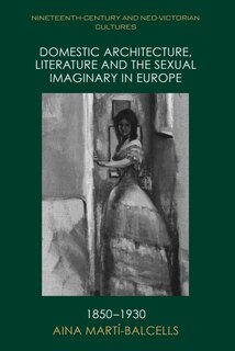 Front cover_Domestic Architecture, Literature and the Sexual Imaginary in Europe, 1850–1930