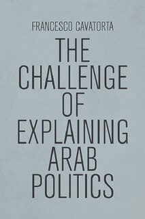 Front cover_The Challenge of Explaining Arab Politics