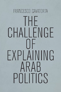 The Challenge of Explaining Arab Politics