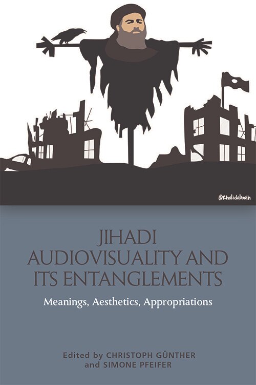 Jihadi Audiovisuality And Its Entanglements: Meanings, Aesthetics, Appropriations