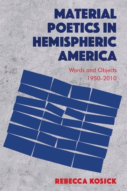 Material Poetics In Hemispheric America: Words And Objects 1950-2010