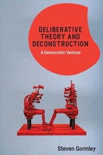 Front cover_Deliberative Theory And Deconstruction