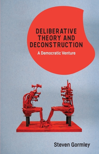 Front cover_Deliberative Theory And Deconstruction