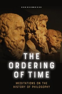 The Ordering of Time: Meditations on the History of Philosophy