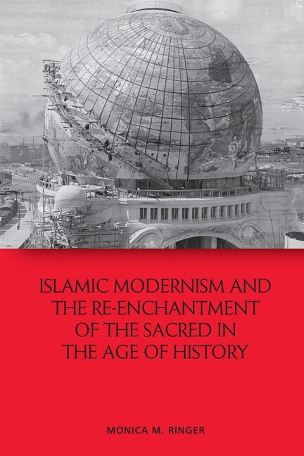 Front cover_Islamic Modernism And The Re-enchantment Of The Sacred In The Age Of History