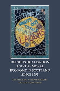 Couverture_Deindustrialisation and the Moral Economy in Scotland since 1955