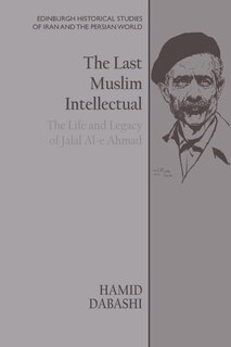 The Last Muslim Intellectual: The Life and Legacy of Jalal Al-e Ahmad