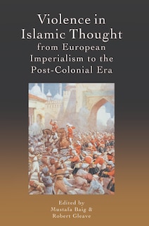 Front cover_Violence in Islamic Thought from European Imperialism to the Post-Colonial Era