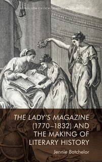 Front cover_The Lady’s Magazine (1770–1832) and the Making of Literary History