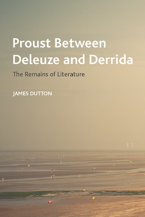 Proust Between Deleuze and Derrida: The Remains of Literature